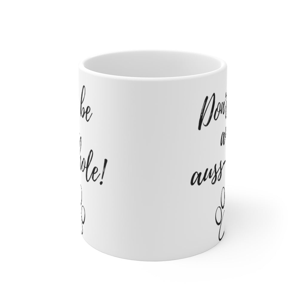 "Don't be an auss-hole" 11oz white mug