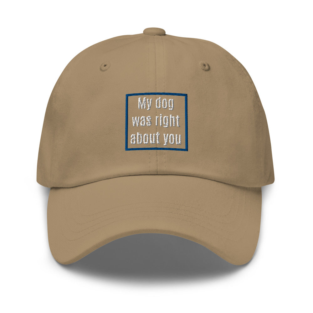 "My Dog Was Right About You" Dad hat