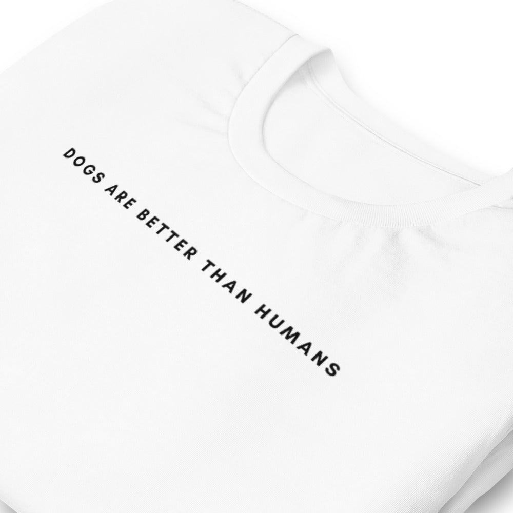 "Dogs Are Better Than Humans" Unisex T-Shirt